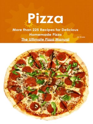 cover image of Pizza: More than 225 Recipes for Delicious Homemade Pizza - The Ultimate Pizza Manual